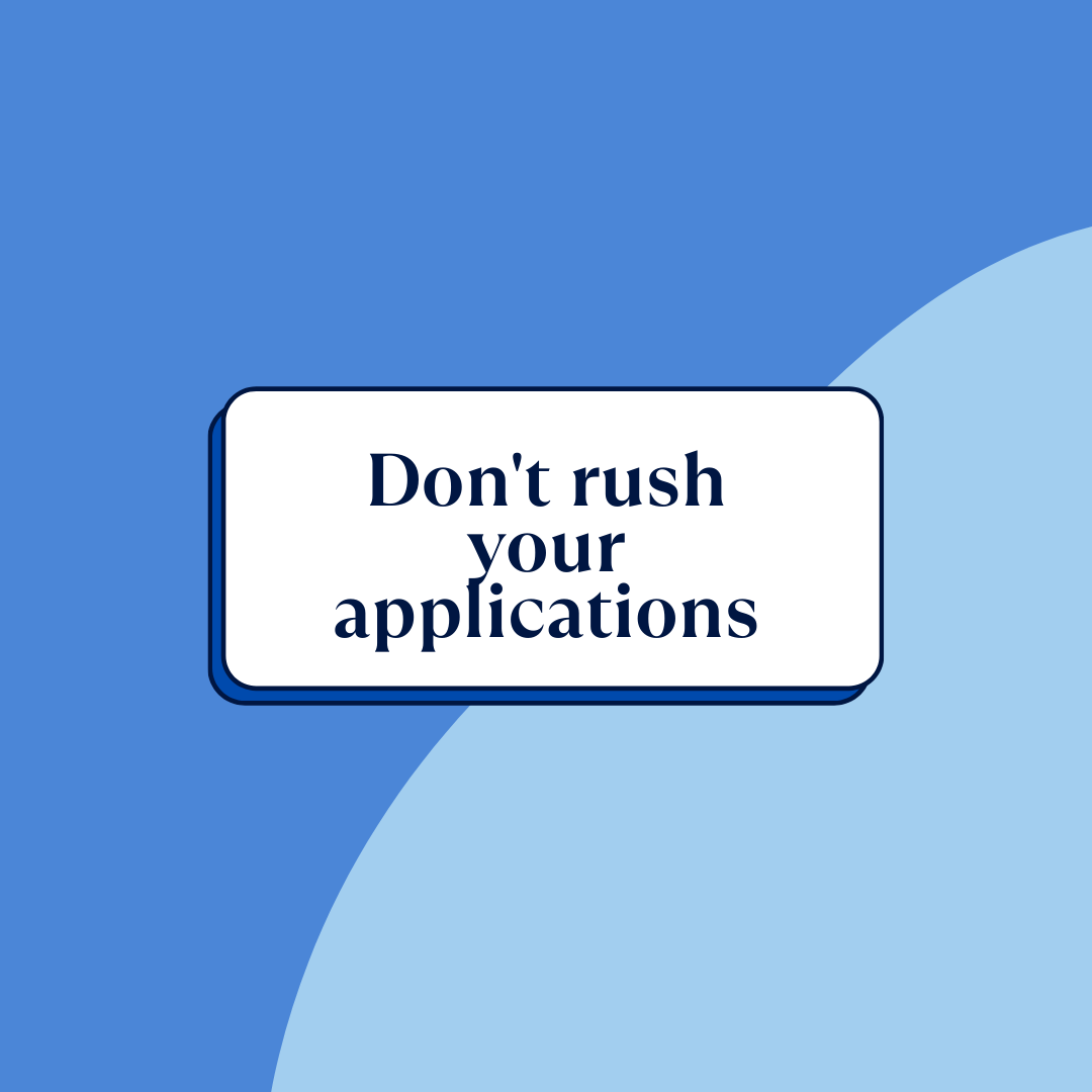 Don’t rush your applications