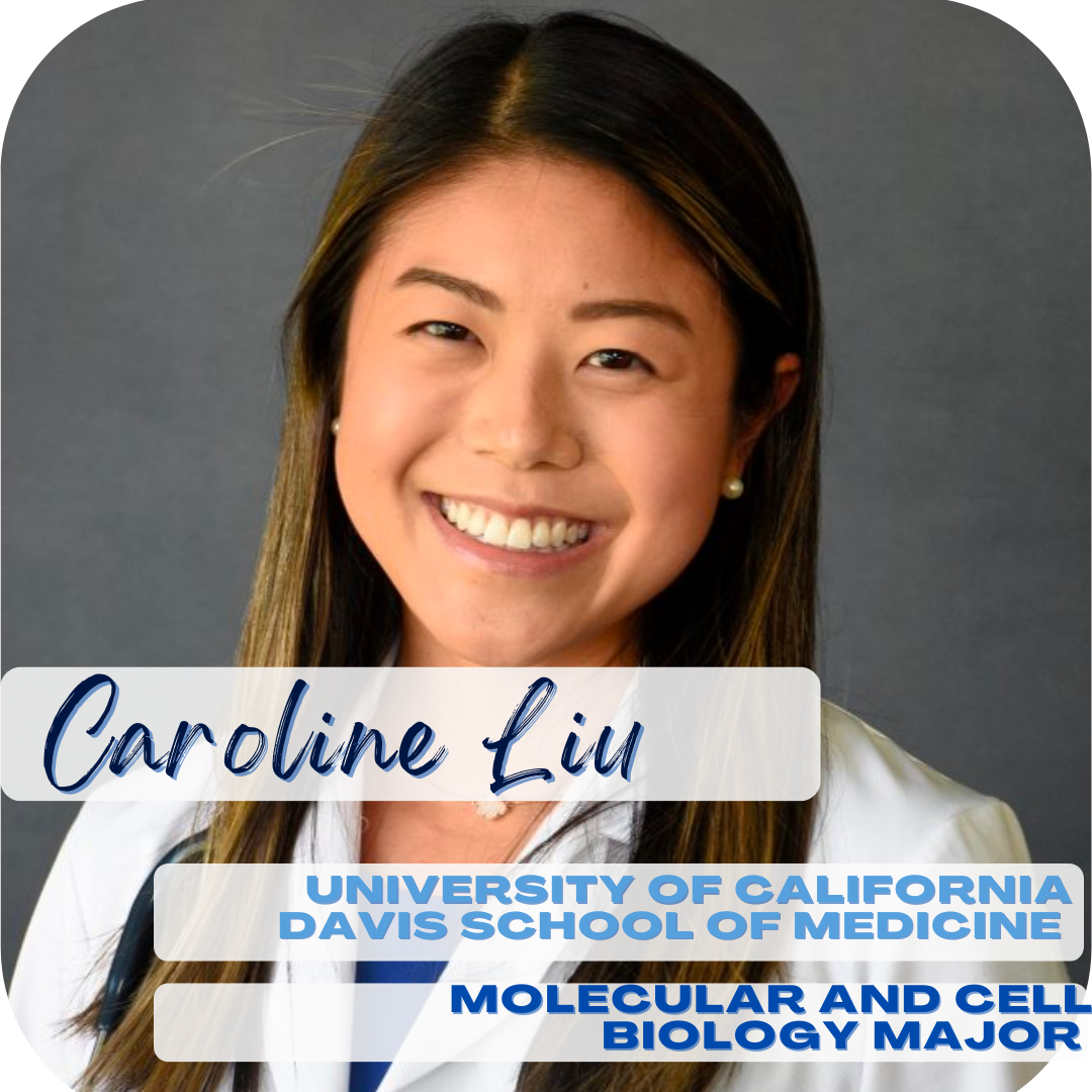 Caroline Liu; University of California Davis School of Medicine, Molecular and cell biology major
