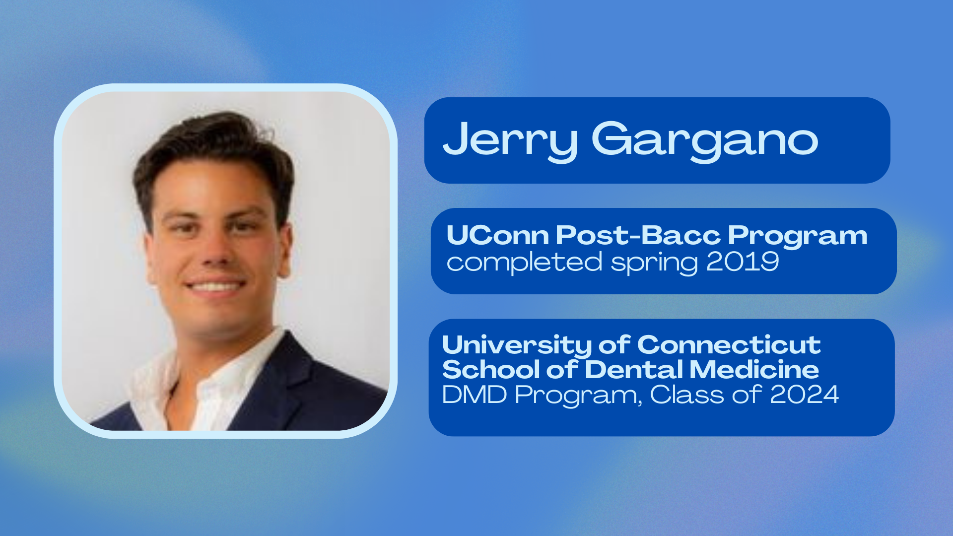 Jerry Gargano; UConn Post-Bacc Program completed spring 2019; University of Connecticut School of Dental Medicine DMD Program class of 2024