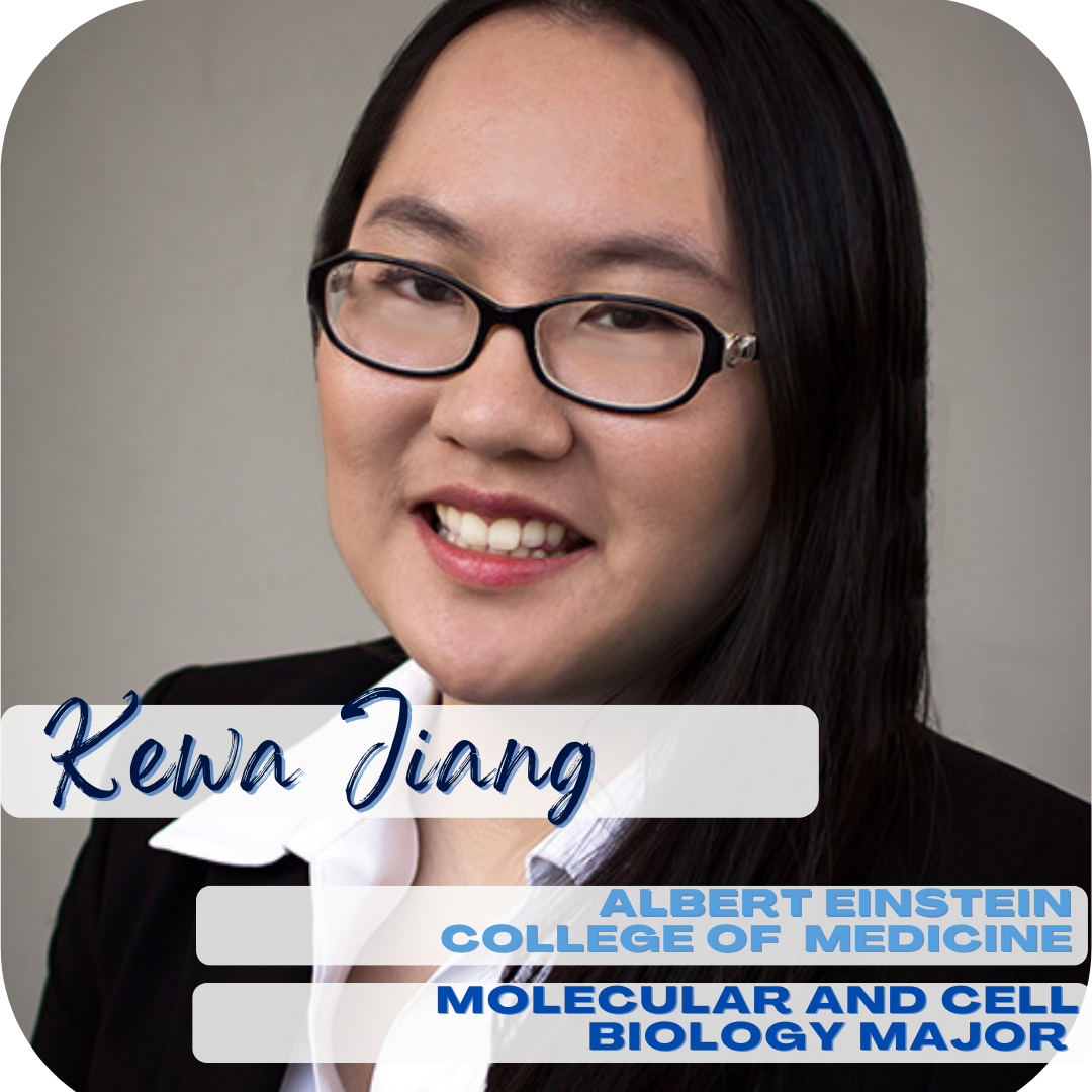 Kewa Jiang; Albert Einstein College of Medicine, Molecular and Cell Biology major