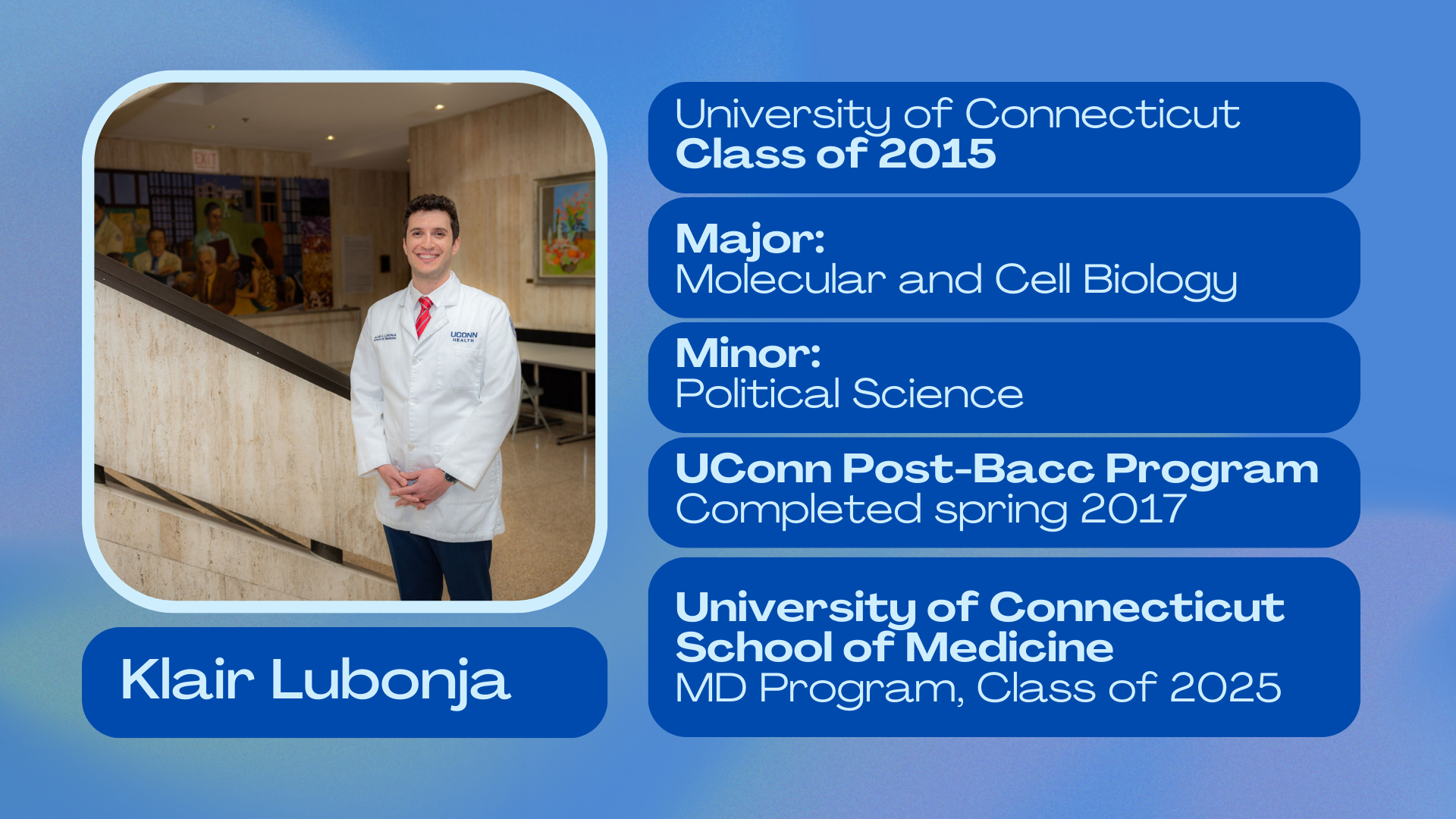 Klair Lubonja; University of Connecticut class of 2015; Major: molecular and cell biology; Minor; Political Science; UConn Post-Bacc program completed spring 2017; University of Connecticut School of Medicine