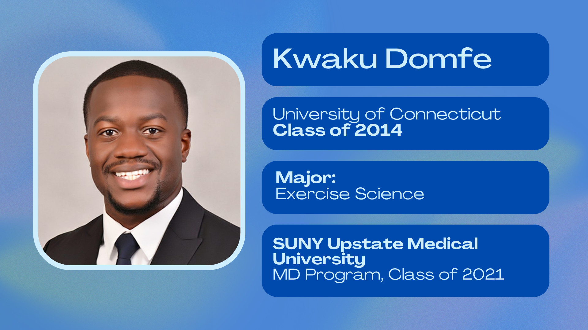 Kwaku Domfe; University of Connecticut class of 2014; Major: Exercise science; SUNY UPstate medical university class of 2021