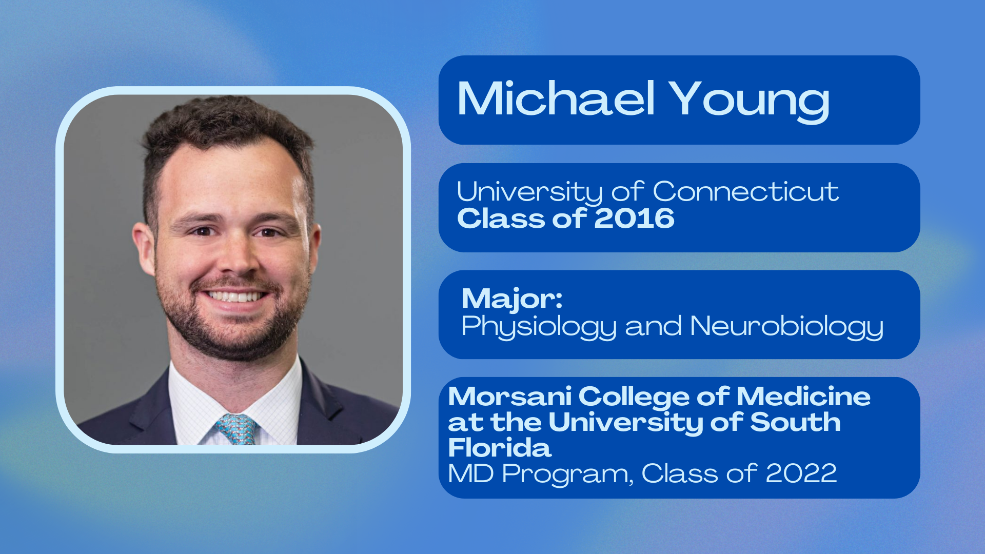 Michael Young; University of Connecticut Class of 2016; Major: Physiology and Neurobiology; Morsani College of Medicine at the University of South Florida MD program class of 2022