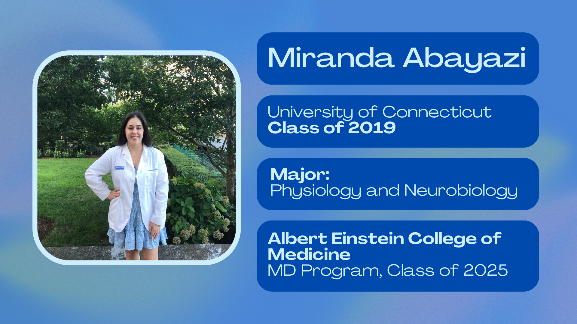 Miranda Abayazi; University of Connecticut class of 2019; physiology and neurobiology major; Albert Einstein College of medicine class of 2025