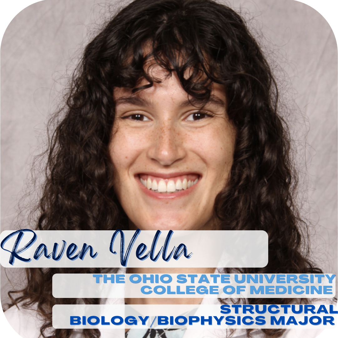 Raven Vella; The Ohio State University College of Medicine, Structural Biology/Biophysics major