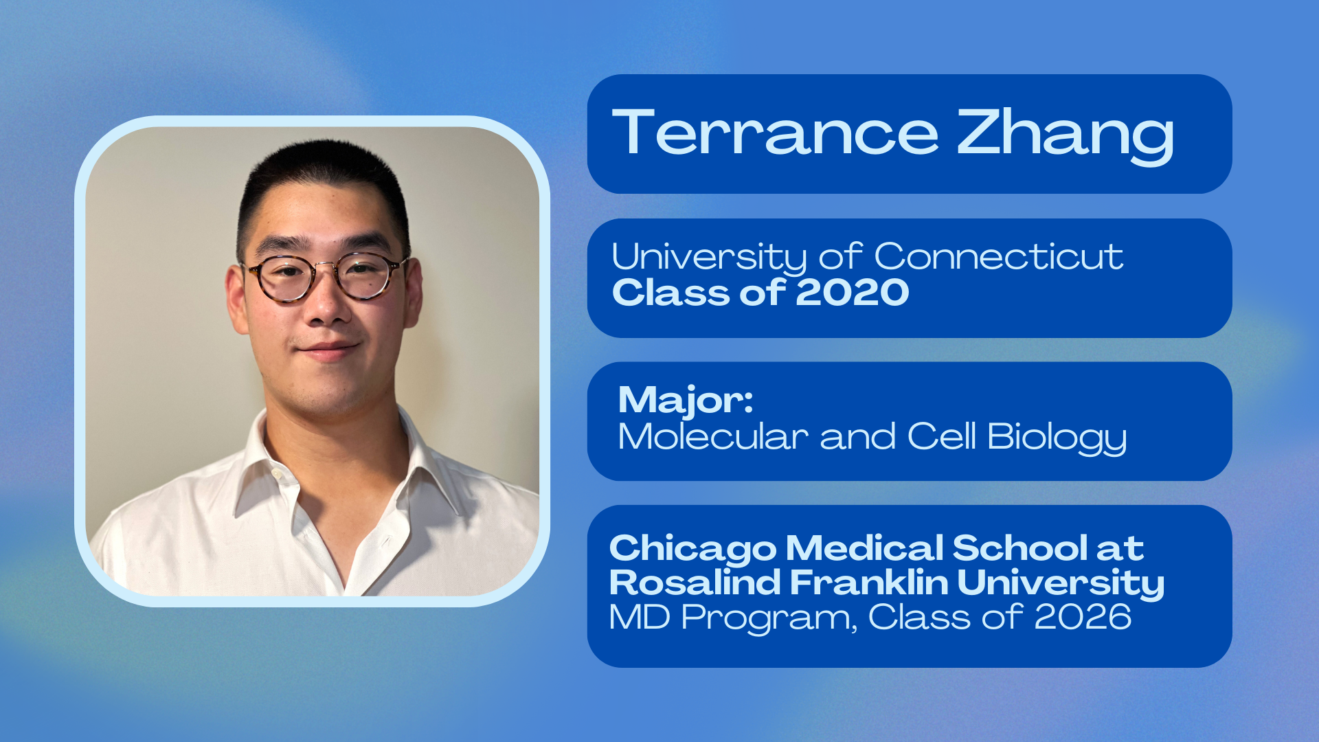 Terrance Zhang; University of Connecticut class of 2020; Major: Molecular and Cell Biology; Chicago Medical School at Rosalind Franklin University MD program class of 2026