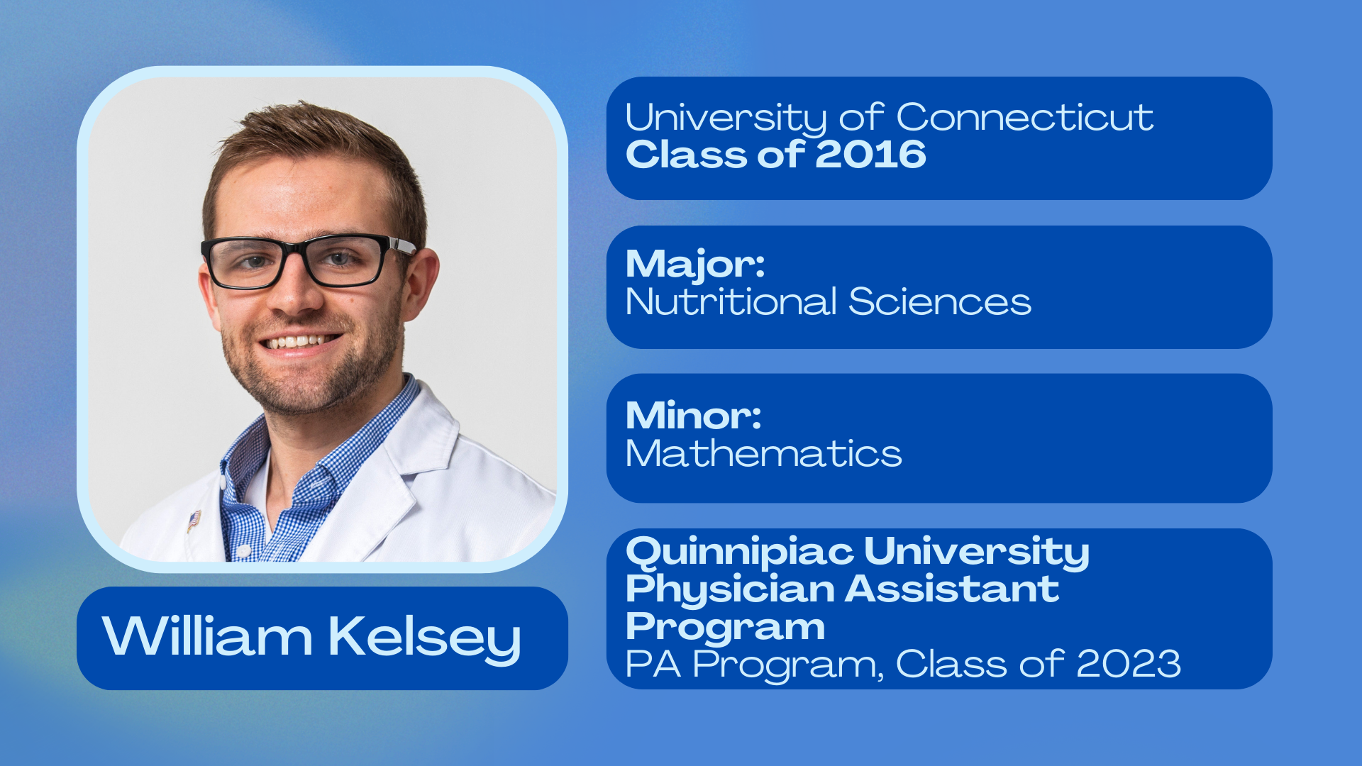 William Kelsey; University of Connecticut class of 2018; Major: Nutritional Sciences; Minor: Mathematics; Quinnipiac University Physician Assistant Program class of 2023